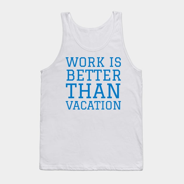 Work is better than vacation Tank Top by Imaginate